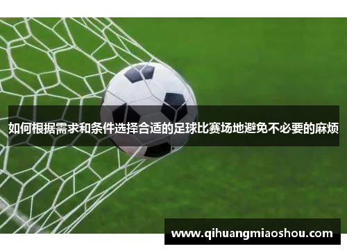 如何根据需求和条件选择合适的足球比赛场地避免不必要的麻烦